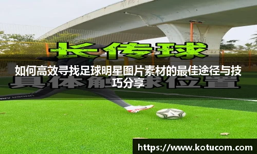 如何高效寻找足球明星图片素材的最佳途径与技巧分享