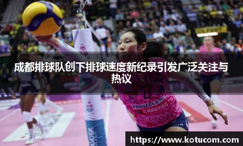 成都排球队创下排球速度新纪录引发广泛关注与热议